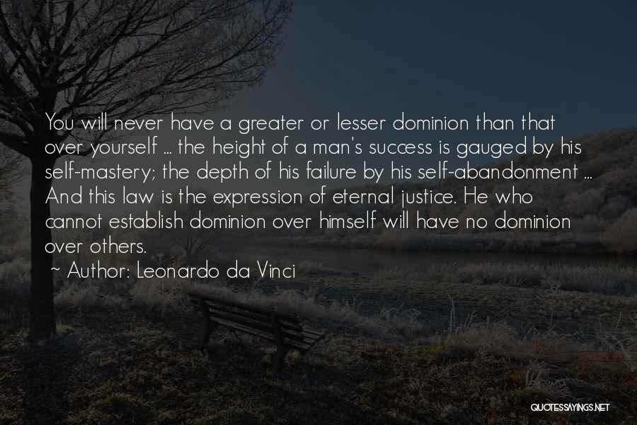 Leonardo Da Vinci Quotes: You Will Never Have A Greater Or Lesser Dominion Than That Over Yourself ... The Height Of A Man's Success