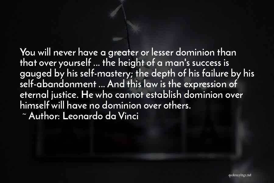 Leonardo Da Vinci Quotes: You Will Never Have A Greater Or Lesser Dominion Than That Over Yourself ... The Height Of A Man's Success