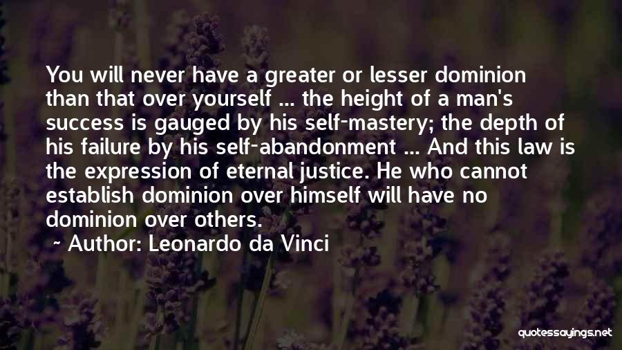 Leonardo Da Vinci Quotes: You Will Never Have A Greater Or Lesser Dominion Than That Over Yourself ... The Height Of A Man's Success