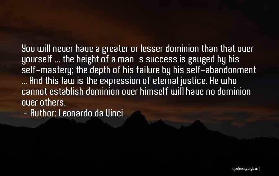 Leonardo Da Vinci Quotes: You Will Never Have A Greater Or Lesser Dominion Than That Over Yourself ... The Height Of A Man's Success