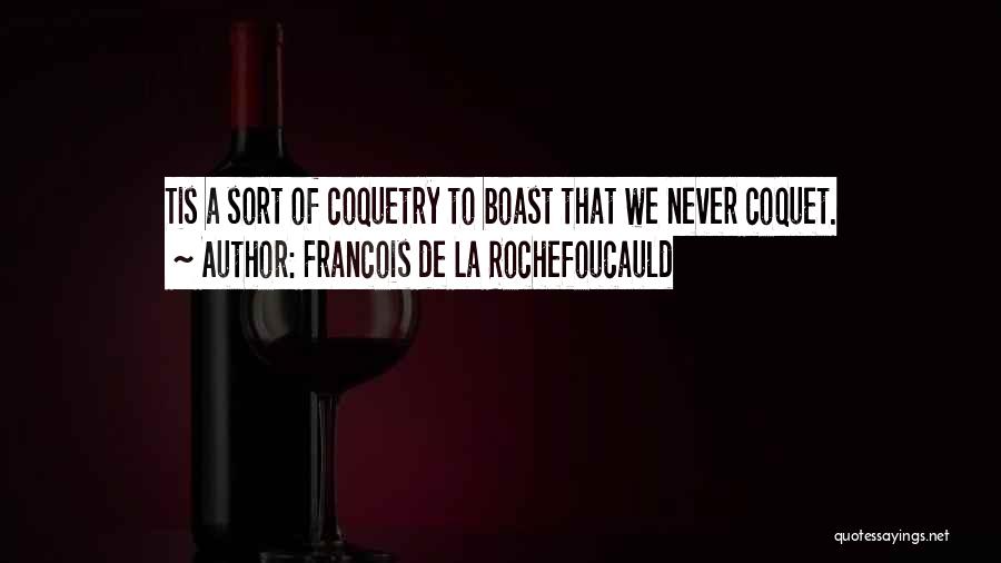 Francois De La Rochefoucauld Quotes: Tis A Sort Of Coquetry To Boast That We Never Coquet.