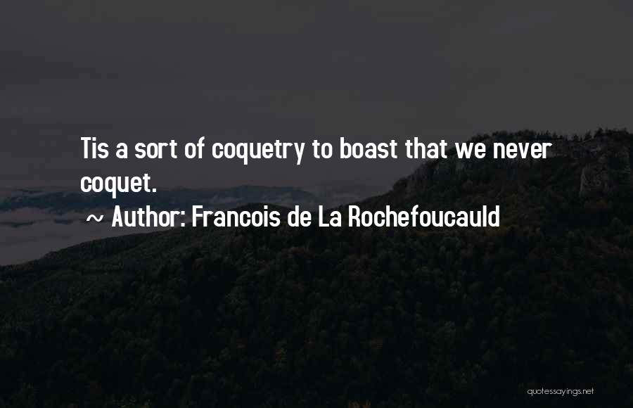 Francois De La Rochefoucauld Quotes: Tis A Sort Of Coquetry To Boast That We Never Coquet.