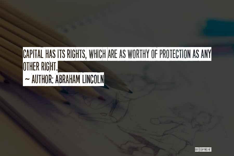Abraham Lincoln Quotes: Capital Has Its Rights, Which Are As Worthy Of Protection As Any Other Right.