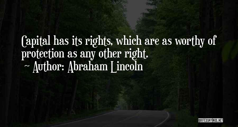 Abraham Lincoln Quotes: Capital Has Its Rights, Which Are As Worthy Of Protection As Any Other Right.
