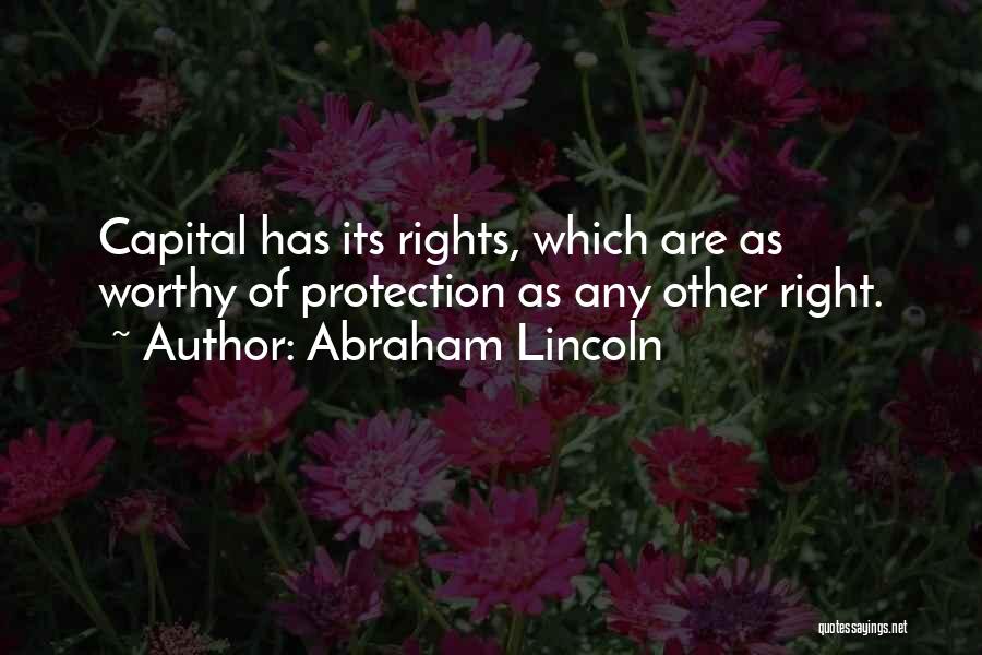 Abraham Lincoln Quotes: Capital Has Its Rights, Which Are As Worthy Of Protection As Any Other Right.