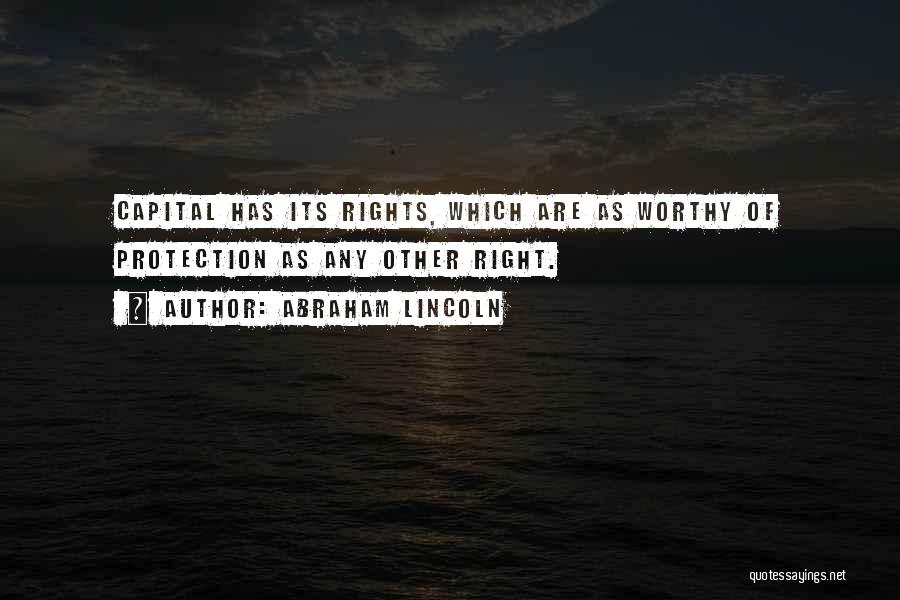 Abraham Lincoln Quotes: Capital Has Its Rights, Which Are As Worthy Of Protection As Any Other Right.