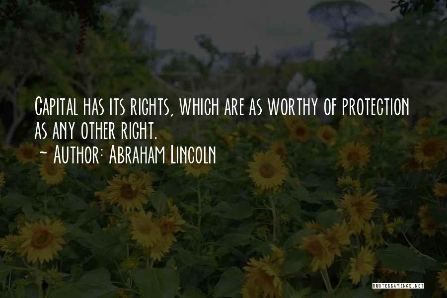 Abraham Lincoln Quotes: Capital Has Its Rights, Which Are As Worthy Of Protection As Any Other Right.
