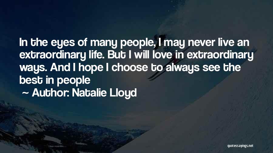 Natalie Lloyd Quotes: In The Eyes Of Many People, I May Never Live An Extraordinary Life. But I Will Love In Extraordinary Ways.