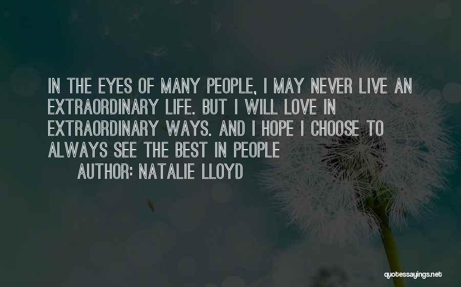 Natalie Lloyd Quotes: In The Eyes Of Many People, I May Never Live An Extraordinary Life. But I Will Love In Extraordinary Ways.