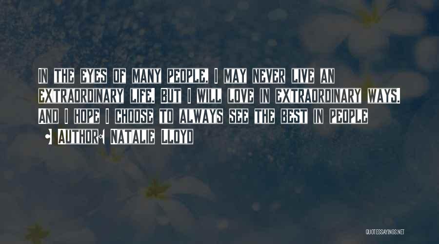 Natalie Lloyd Quotes: In The Eyes Of Many People, I May Never Live An Extraordinary Life. But I Will Love In Extraordinary Ways.