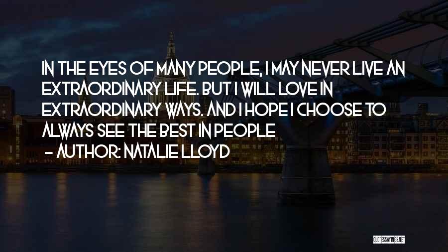 Natalie Lloyd Quotes: In The Eyes Of Many People, I May Never Live An Extraordinary Life. But I Will Love In Extraordinary Ways.