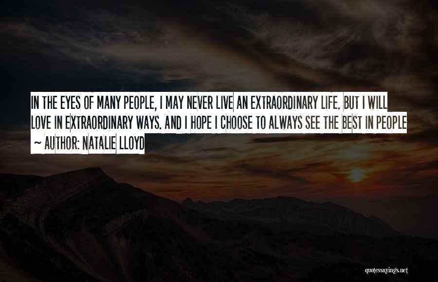 Natalie Lloyd Quotes: In The Eyes Of Many People, I May Never Live An Extraordinary Life. But I Will Love In Extraordinary Ways.