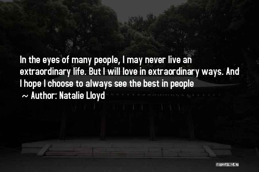 Natalie Lloyd Quotes: In The Eyes Of Many People, I May Never Live An Extraordinary Life. But I Will Love In Extraordinary Ways.