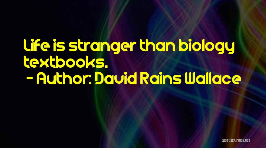 David Rains Wallace Quotes: Life Is Stranger Than Biology Textbooks.