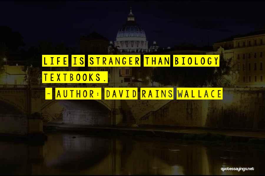 David Rains Wallace Quotes: Life Is Stranger Than Biology Textbooks.