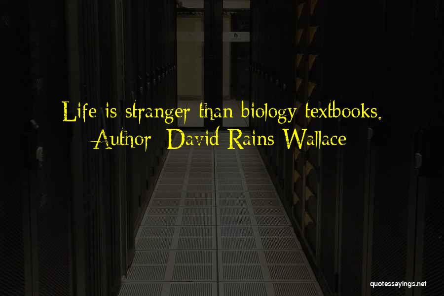 David Rains Wallace Quotes: Life Is Stranger Than Biology Textbooks.