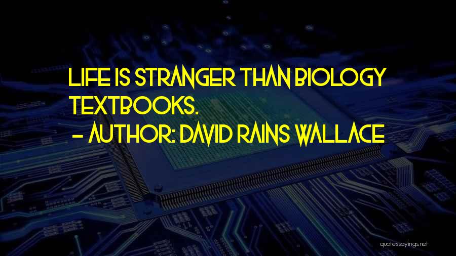 David Rains Wallace Quotes: Life Is Stranger Than Biology Textbooks.