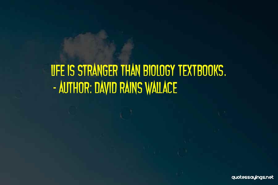 David Rains Wallace Quotes: Life Is Stranger Than Biology Textbooks.