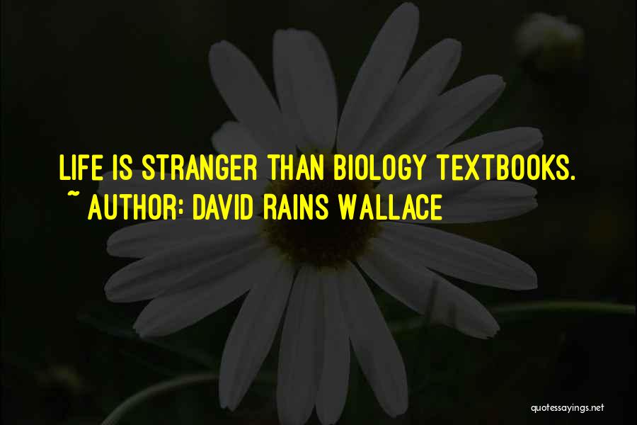 David Rains Wallace Quotes: Life Is Stranger Than Biology Textbooks.