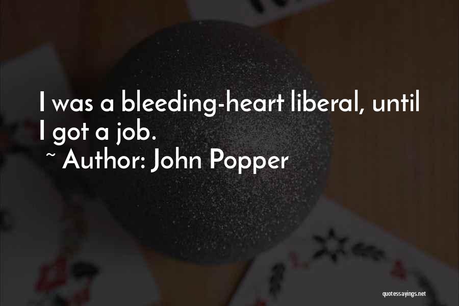 John Popper Quotes: I Was A Bleeding-heart Liberal, Until I Got A Job.