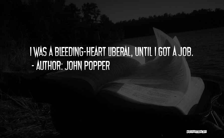 John Popper Quotes: I Was A Bleeding-heart Liberal, Until I Got A Job.