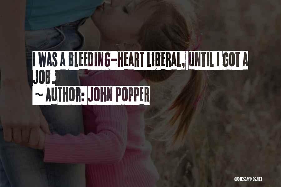 John Popper Quotes: I Was A Bleeding-heart Liberal, Until I Got A Job.