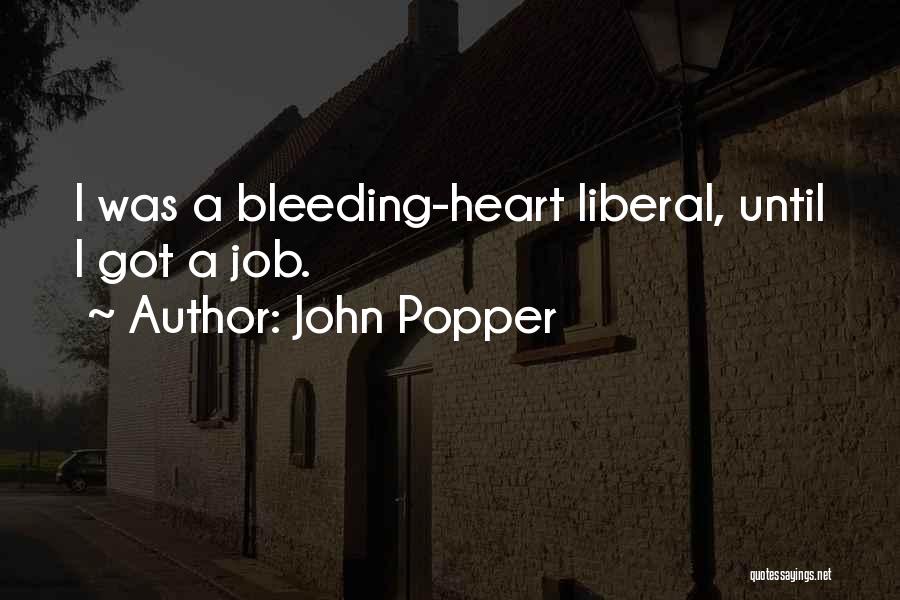 John Popper Quotes: I Was A Bleeding-heart Liberal, Until I Got A Job.
