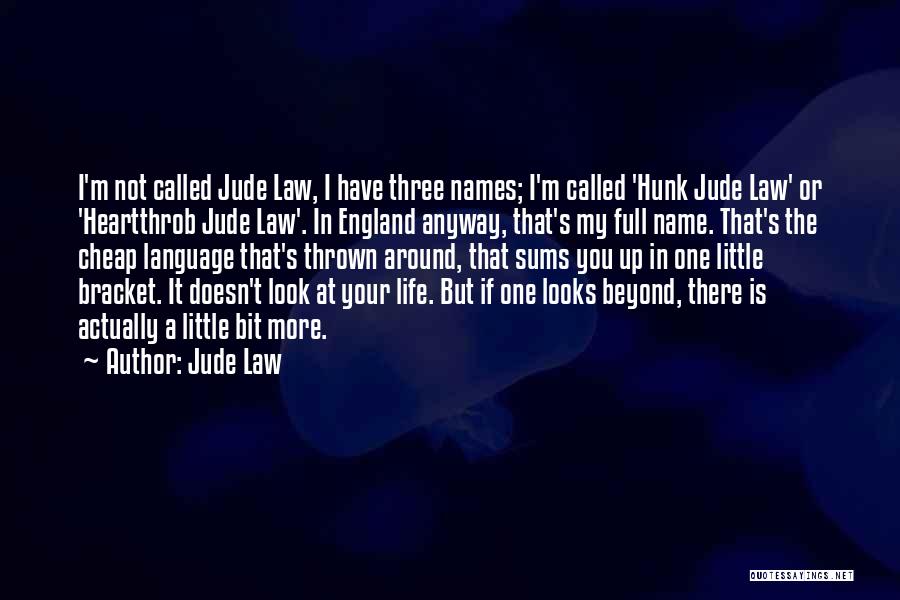 Jude Law Quotes: I'm Not Called Jude Law, I Have Three Names; I'm Called 'hunk Jude Law' Or 'heartthrob Jude Law'. In England