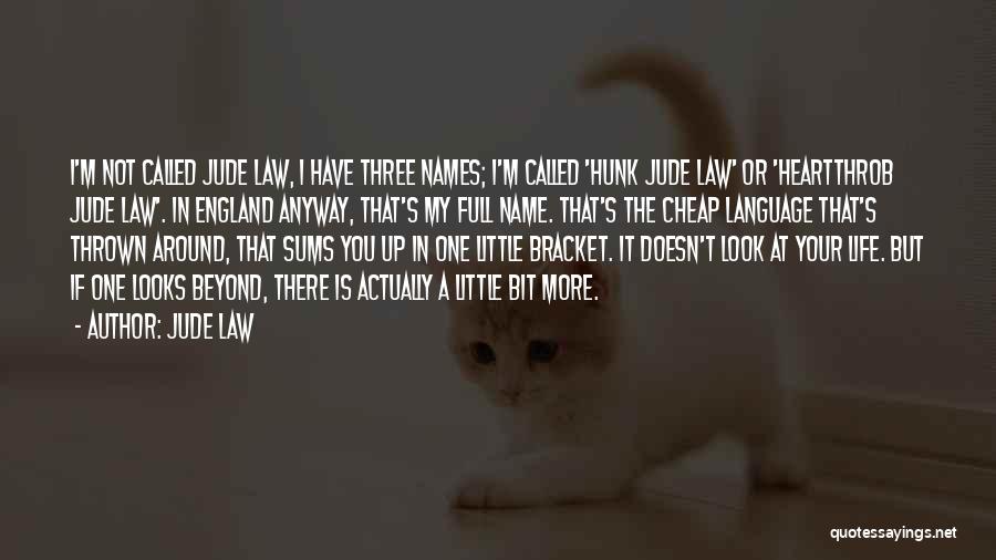 Jude Law Quotes: I'm Not Called Jude Law, I Have Three Names; I'm Called 'hunk Jude Law' Or 'heartthrob Jude Law'. In England