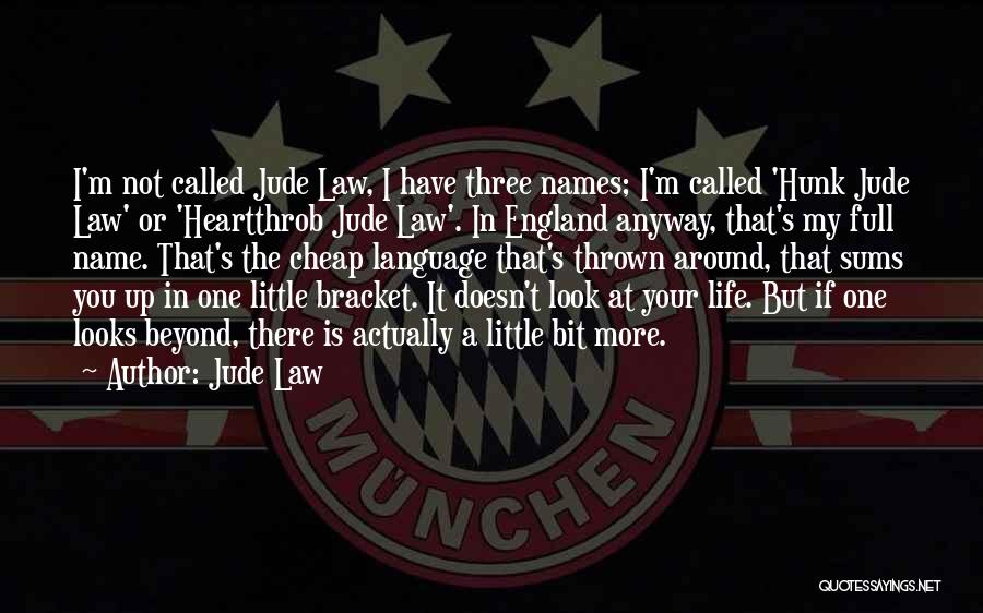 Jude Law Quotes: I'm Not Called Jude Law, I Have Three Names; I'm Called 'hunk Jude Law' Or 'heartthrob Jude Law'. In England