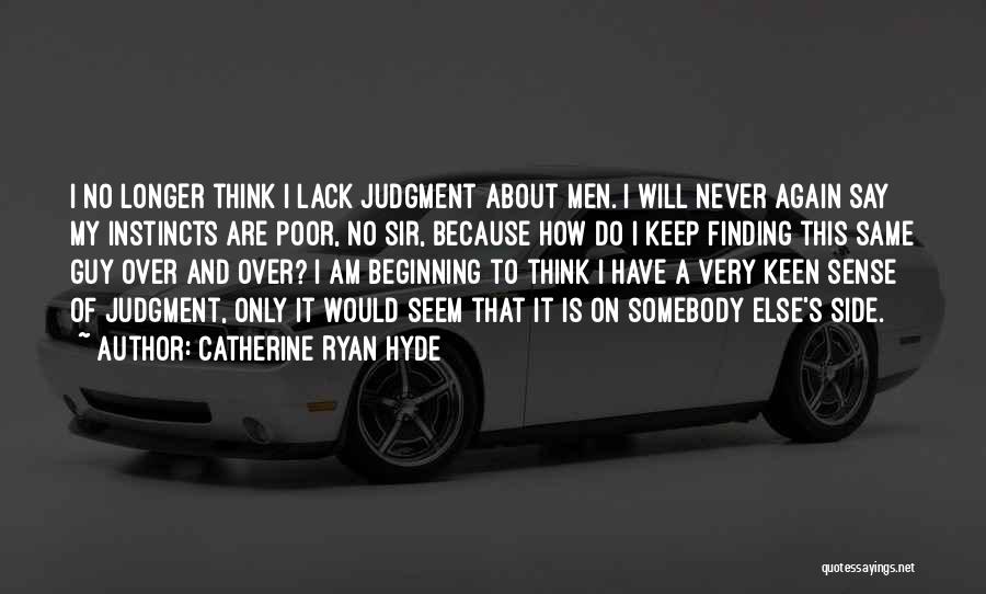 Catherine Ryan Hyde Quotes: I No Longer Think I Lack Judgment About Men. I Will Never Again Say My Instincts Are Poor, No Sir,