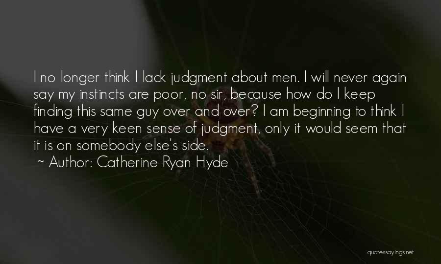 Catherine Ryan Hyde Quotes: I No Longer Think I Lack Judgment About Men. I Will Never Again Say My Instincts Are Poor, No Sir,