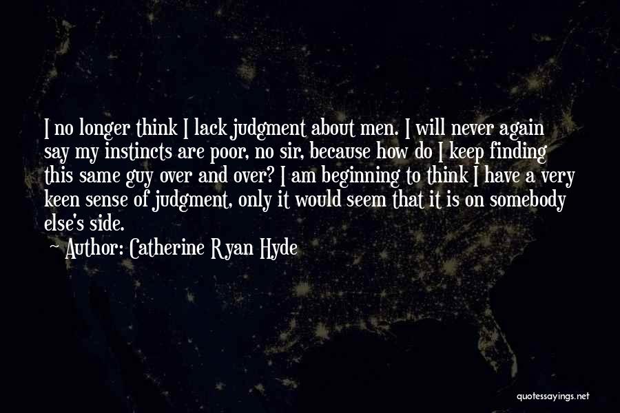 Catherine Ryan Hyde Quotes: I No Longer Think I Lack Judgment About Men. I Will Never Again Say My Instincts Are Poor, No Sir,