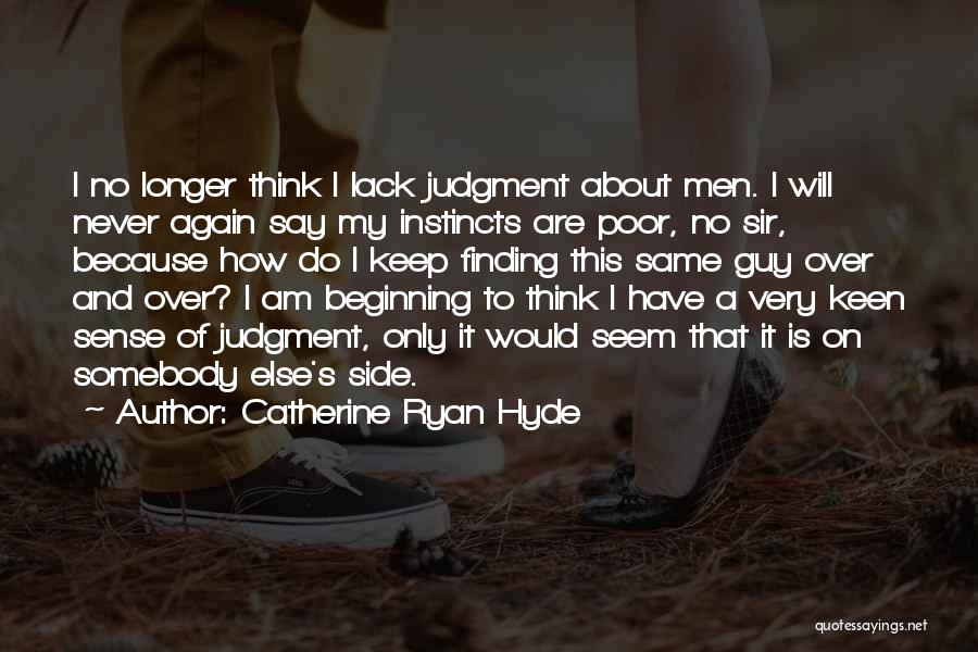 Catherine Ryan Hyde Quotes: I No Longer Think I Lack Judgment About Men. I Will Never Again Say My Instincts Are Poor, No Sir,