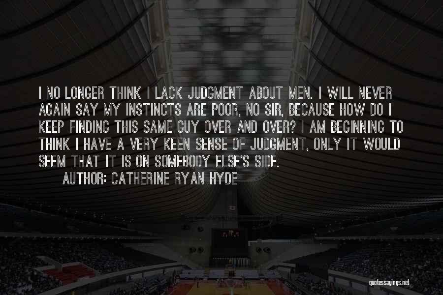 Catherine Ryan Hyde Quotes: I No Longer Think I Lack Judgment About Men. I Will Never Again Say My Instincts Are Poor, No Sir,