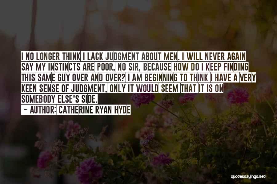 Catherine Ryan Hyde Quotes: I No Longer Think I Lack Judgment About Men. I Will Never Again Say My Instincts Are Poor, No Sir,