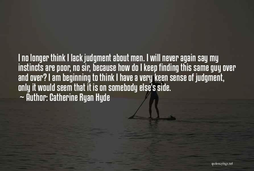 Catherine Ryan Hyde Quotes: I No Longer Think I Lack Judgment About Men. I Will Never Again Say My Instincts Are Poor, No Sir,