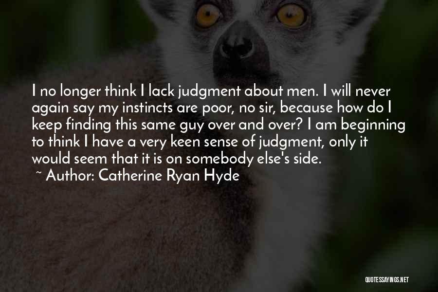 Catherine Ryan Hyde Quotes: I No Longer Think I Lack Judgment About Men. I Will Never Again Say My Instincts Are Poor, No Sir,