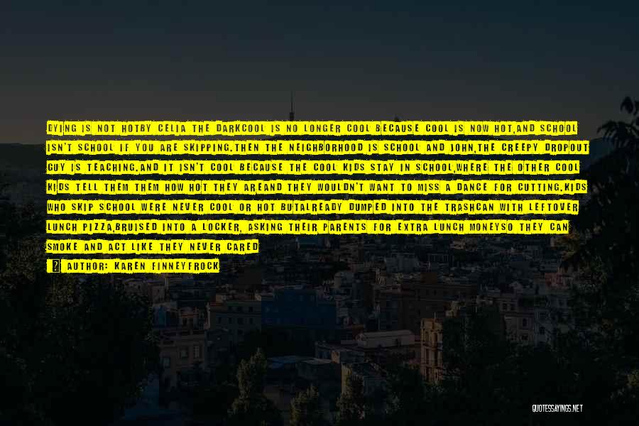 Karen Finneyfrock Quotes: Dying Is Not Hotby Celia The Darkcool Is No Longer Cool Because Cool Is Now Hot,and School Isn't School If