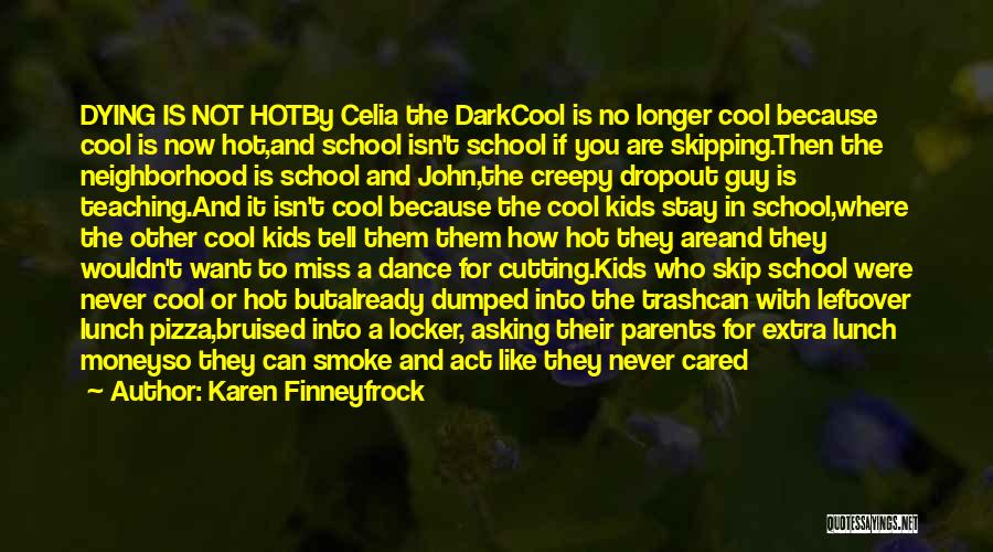 Karen Finneyfrock Quotes: Dying Is Not Hotby Celia The Darkcool Is No Longer Cool Because Cool Is Now Hot,and School Isn't School If