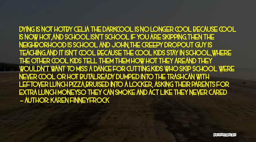 Karen Finneyfrock Quotes: Dying Is Not Hotby Celia The Darkcool Is No Longer Cool Because Cool Is Now Hot,and School Isn't School If