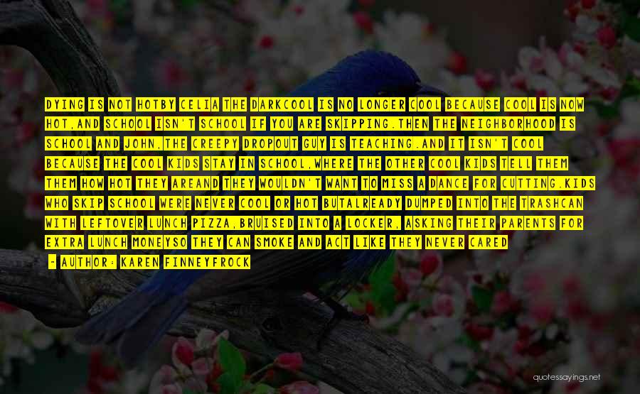 Karen Finneyfrock Quotes: Dying Is Not Hotby Celia The Darkcool Is No Longer Cool Because Cool Is Now Hot,and School Isn't School If