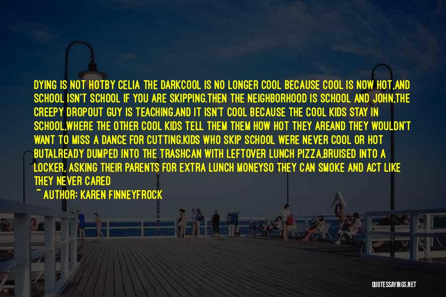 Karen Finneyfrock Quotes: Dying Is Not Hotby Celia The Darkcool Is No Longer Cool Because Cool Is Now Hot,and School Isn't School If