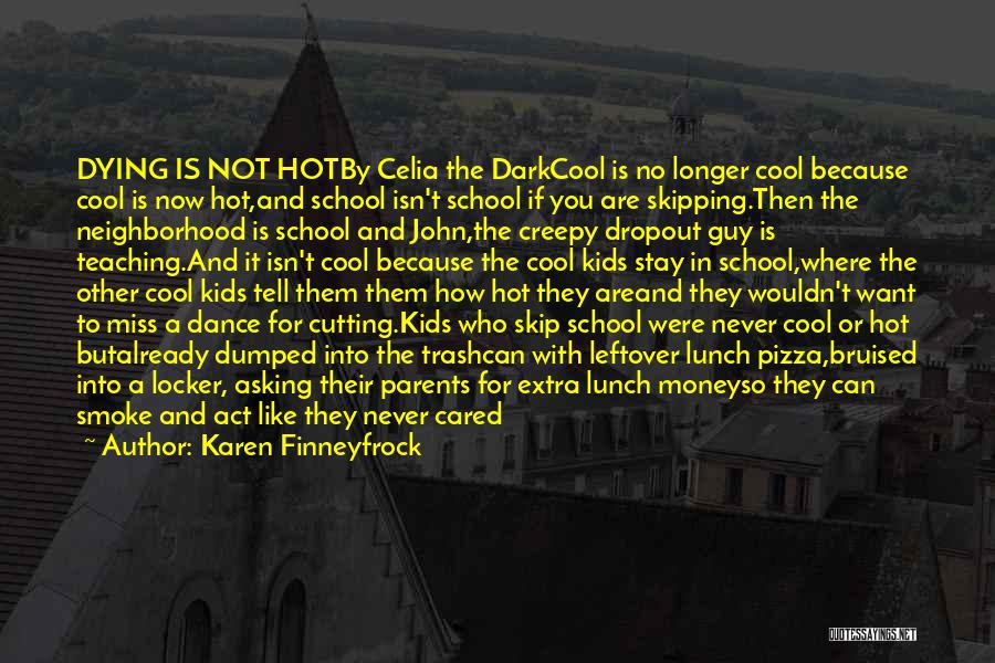 Karen Finneyfrock Quotes: Dying Is Not Hotby Celia The Darkcool Is No Longer Cool Because Cool Is Now Hot,and School Isn't School If