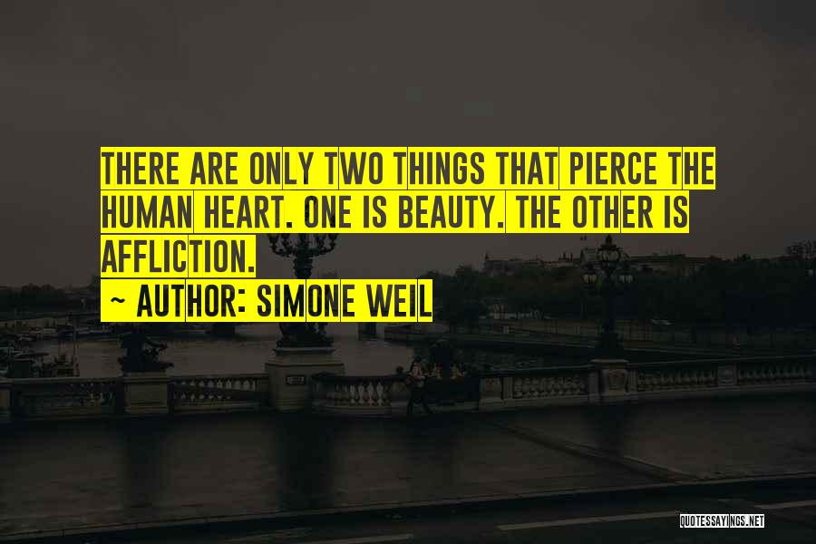Simone Weil Quotes: There Are Only Two Things That Pierce The Human Heart. One Is Beauty. The Other Is Affliction.
