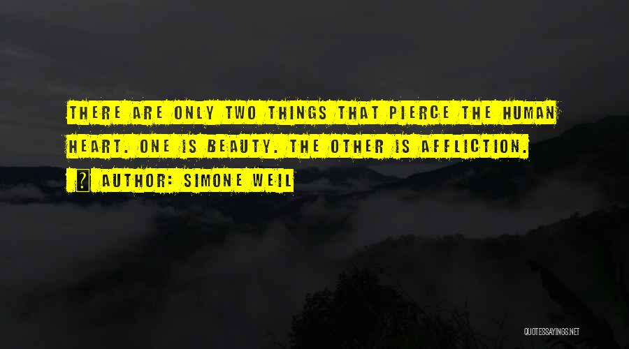 Simone Weil Quotes: There Are Only Two Things That Pierce The Human Heart. One Is Beauty. The Other Is Affliction.