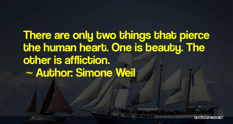 Simone Weil Quotes: There Are Only Two Things That Pierce The Human Heart. One Is Beauty. The Other Is Affliction.