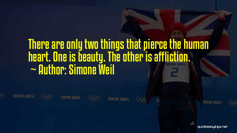 Simone Weil Quotes: There Are Only Two Things That Pierce The Human Heart. One Is Beauty. The Other Is Affliction.