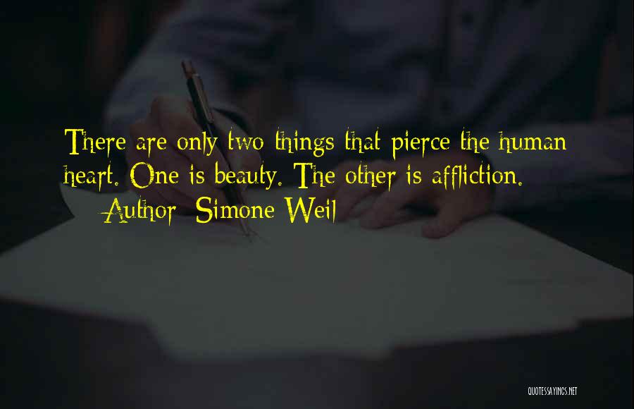 Simone Weil Quotes: There Are Only Two Things That Pierce The Human Heart. One Is Beauty. The Other Is Affliction.