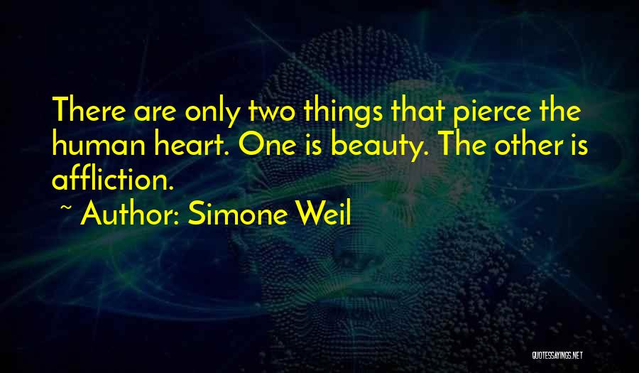Simone Weil Quotes: There Are Only Two Things That Pierce The Human Heart. One Is Beauty. The Other Is Affliction.